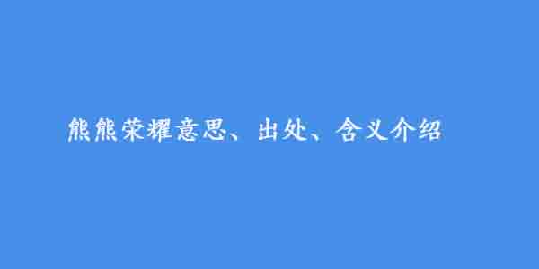 熊熊荣耀意思、出处、含义介绍