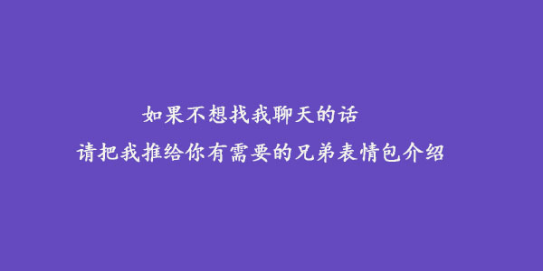 如果不想找我聊天的话请把我推给你有需要的兄弟表情包介绍