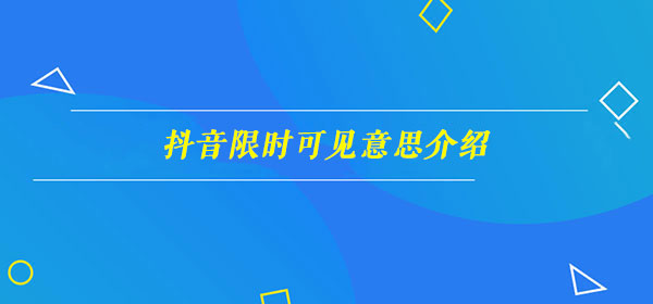 抖音限时可见意思介绍