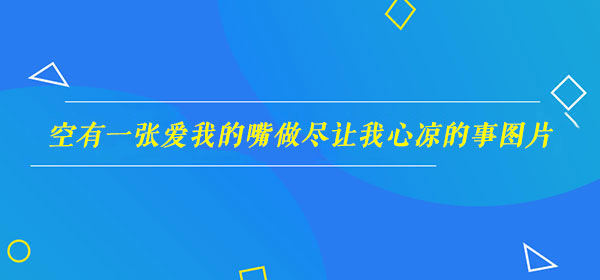 空有一张爱我的嘴做尽让我心凉的事图片